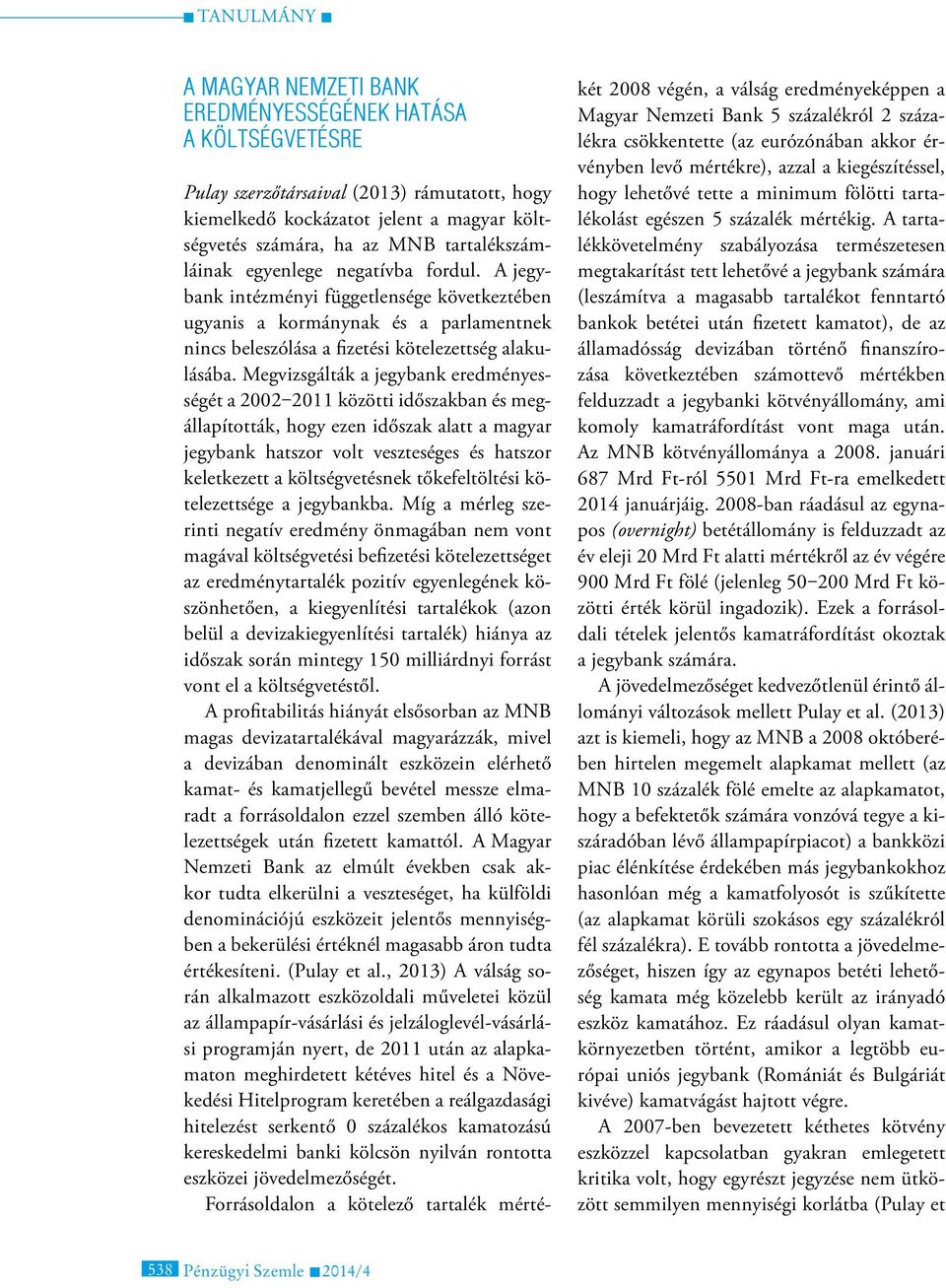 Megvizsgálták a jegybank eredményességét a 2002 2011 közötti időszakban és megállapították, hogy ezen időszak alatt a magyar jegybank hatszor volt veszteséges és hatszor keletkezett a tőkefeltöltési