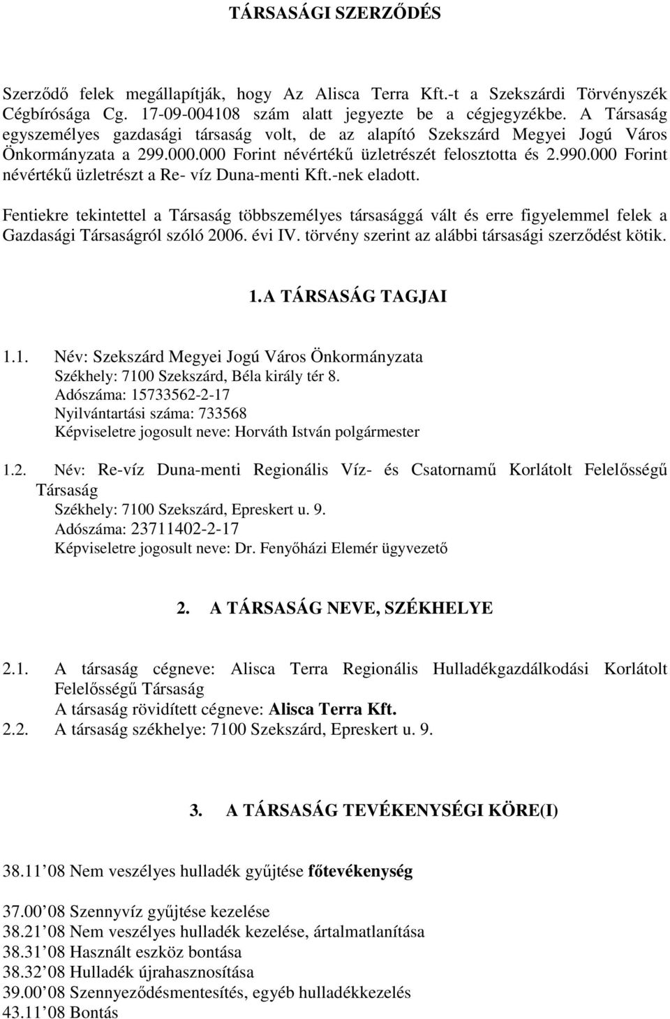 000 Forint névértékő üzletrészt a Re- víz Duna-menti Kft.-nek eladott. Fentiekre tekintettel a Társaság többszemélyes társasággá vált és erre figyelemmel felek a Gazdasági Társaságról szóló 2006.