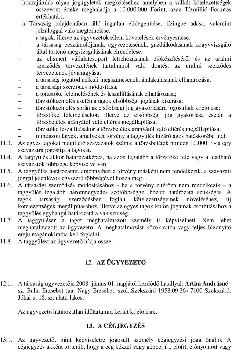 követelések érvényesítése; a társaság beszámolójának, ügyvezetésének, gazdálkodásának könyvvizsgáló által történı megvizsgálásának elrendelése; az elismert vállalatcsoport létrehozásának