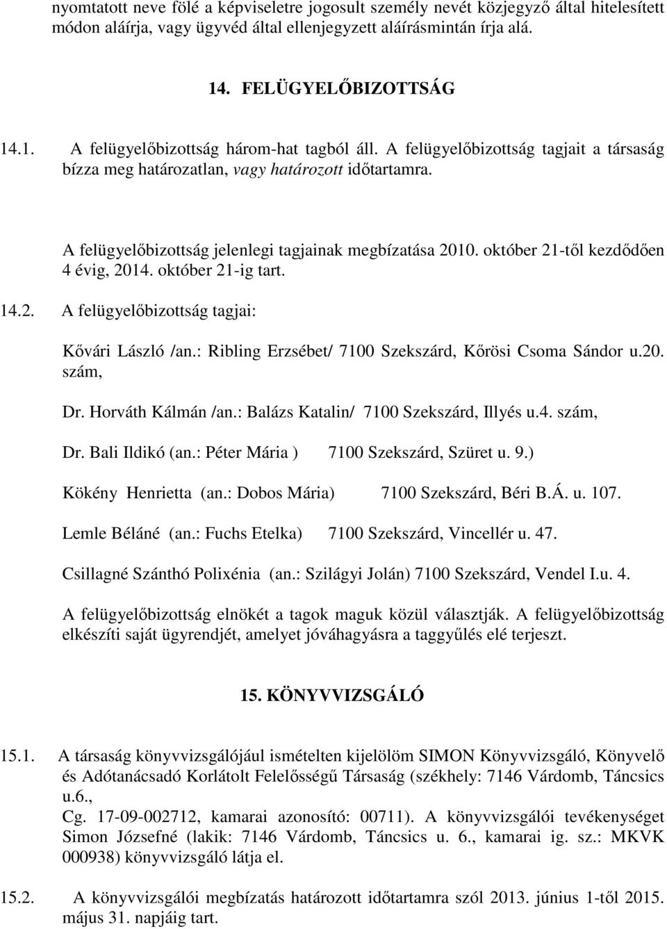 A felügyelıbizottság jelenlegi tagjainak megbízatása 2010. október 21-tıl kezdıdıen 4 évig, 2014. október 21-ig tart. 14.2. A felügyelıbizottság tagjai: Kıvári László /an.