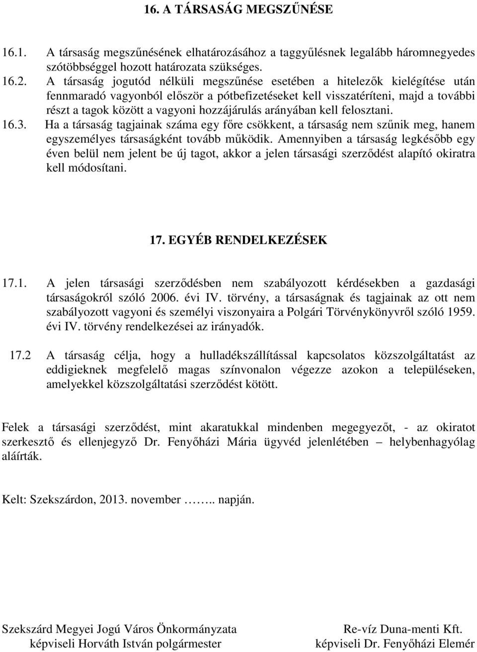 hozzájárulás arányában kell felosztani. 16.3. Ha a társaság tagjainak száma egy fıre csökkent, a társaság nem szőnik meg, hanem egyszemélyes társaságként tovább mőködik.