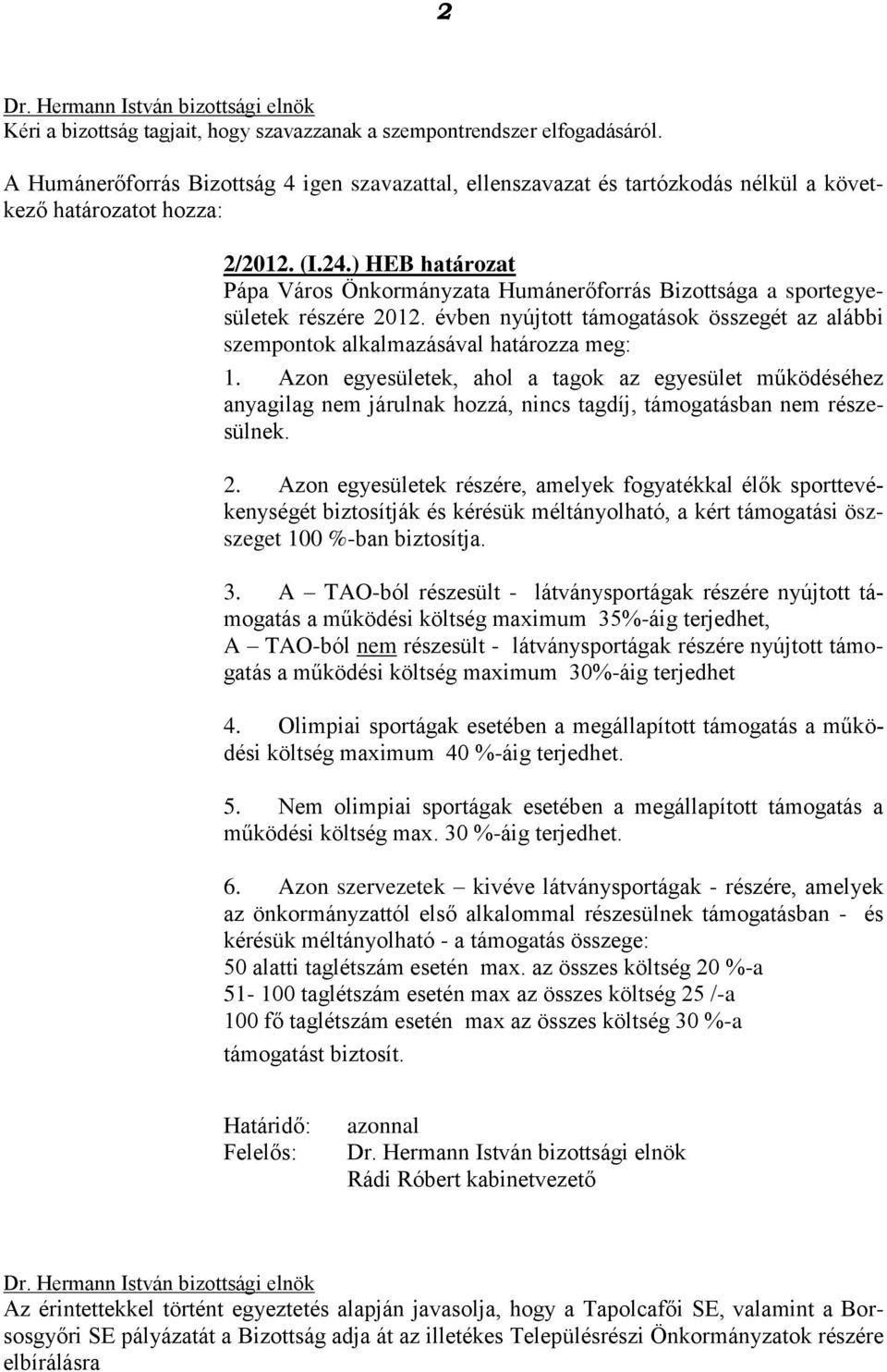 Azon egyesületek, ahol a tagok az egyesület működéséhez anyagilag nem járulnak hozzá, nincs tagdíj, támogatásban nem részesülnek. 2.