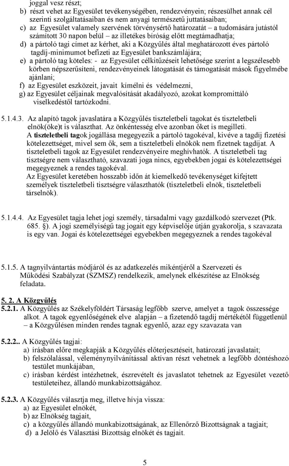 pártoló tagdíj-minimumot befizeti az Egyesület bankszámlájára; e) a pártoló tag köteles: - az Egyesület célkitűzéseit lehetősége szerint a legszélesebb körben népszerűsíteni, rendezvényeinek