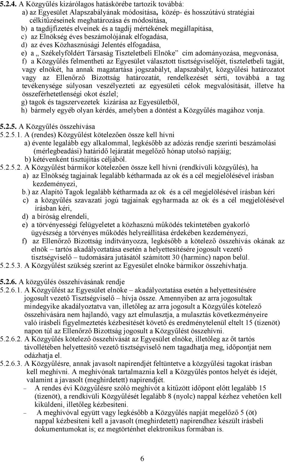 elveinek és a tagdíj mértékének megállapítása, c) az Elnökség éves beszámolójának elfogadása, d) az éves Közhasznúsági Jelentés elfogadása, e) a Székelyföldért Társaság Tiszteletbeli Elnöke cím