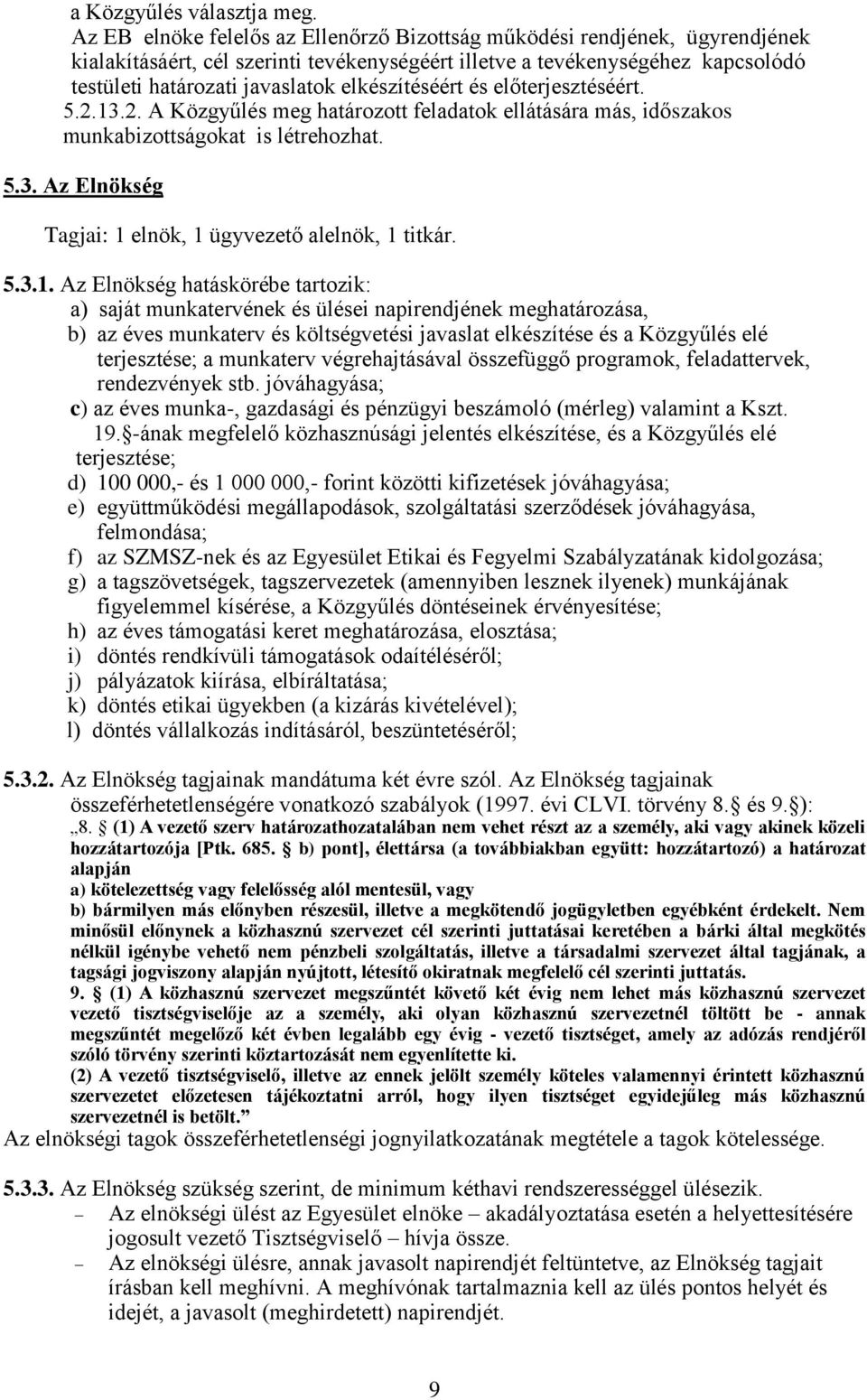 elkészítéséért és előterjesztéséért. 5.2.13.2. A Közgyűlés meg határozott feladatok ellátására más, időszakos munkabizottságokat is létrehozhat. 5.3. Az Elnökség Tagjai: 1 elnök, 1 ügyvezető alelnök, 1 titkár.