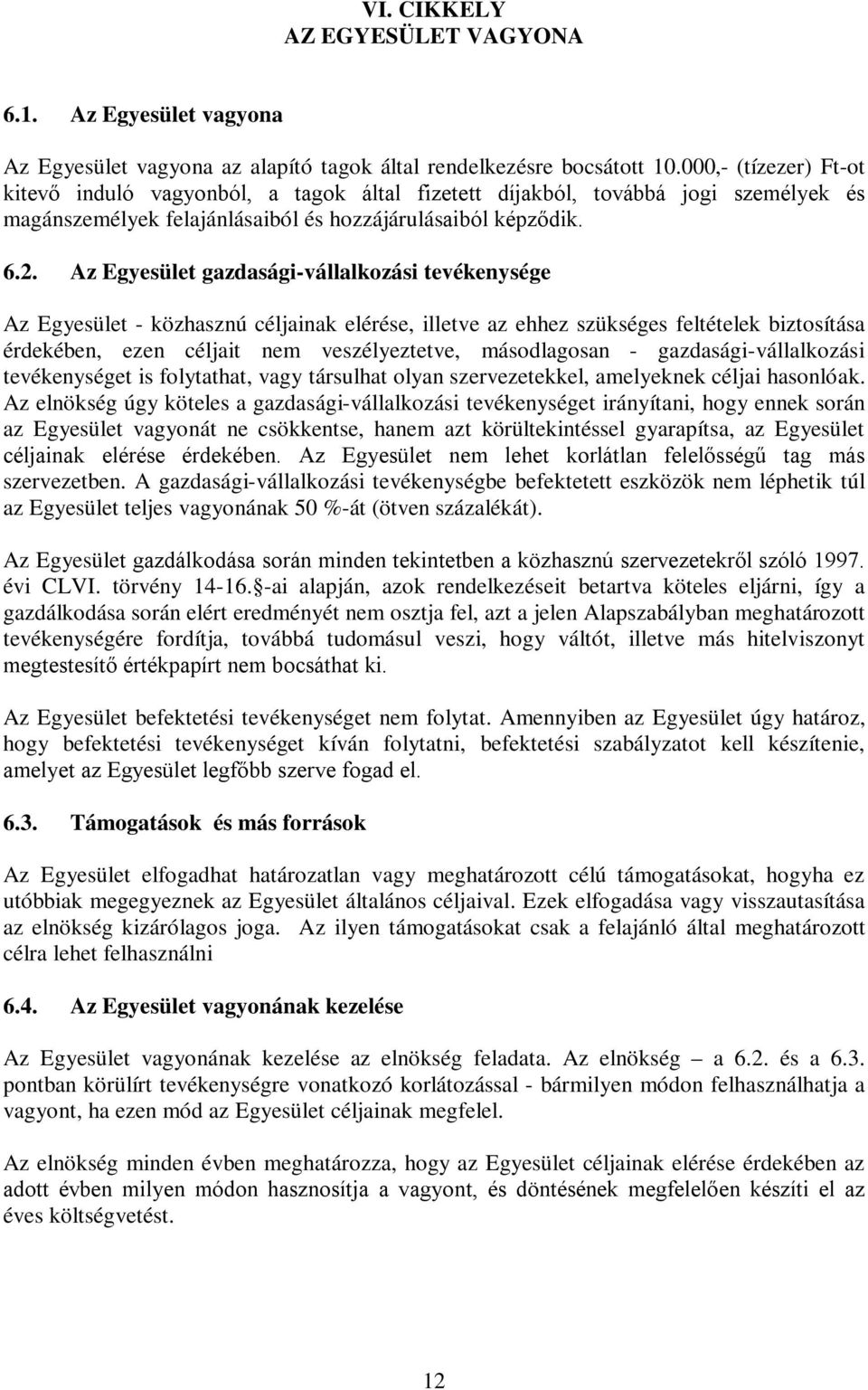 Az Egyesület gazdasági-vállalkozási tevékenysége Az Egyesület - közhasznú céljainak elérése, illetve az ehhez szükséges feltételek biztosítása érdekében, ezen céljait nem veszélyeztetve, másodlagosan