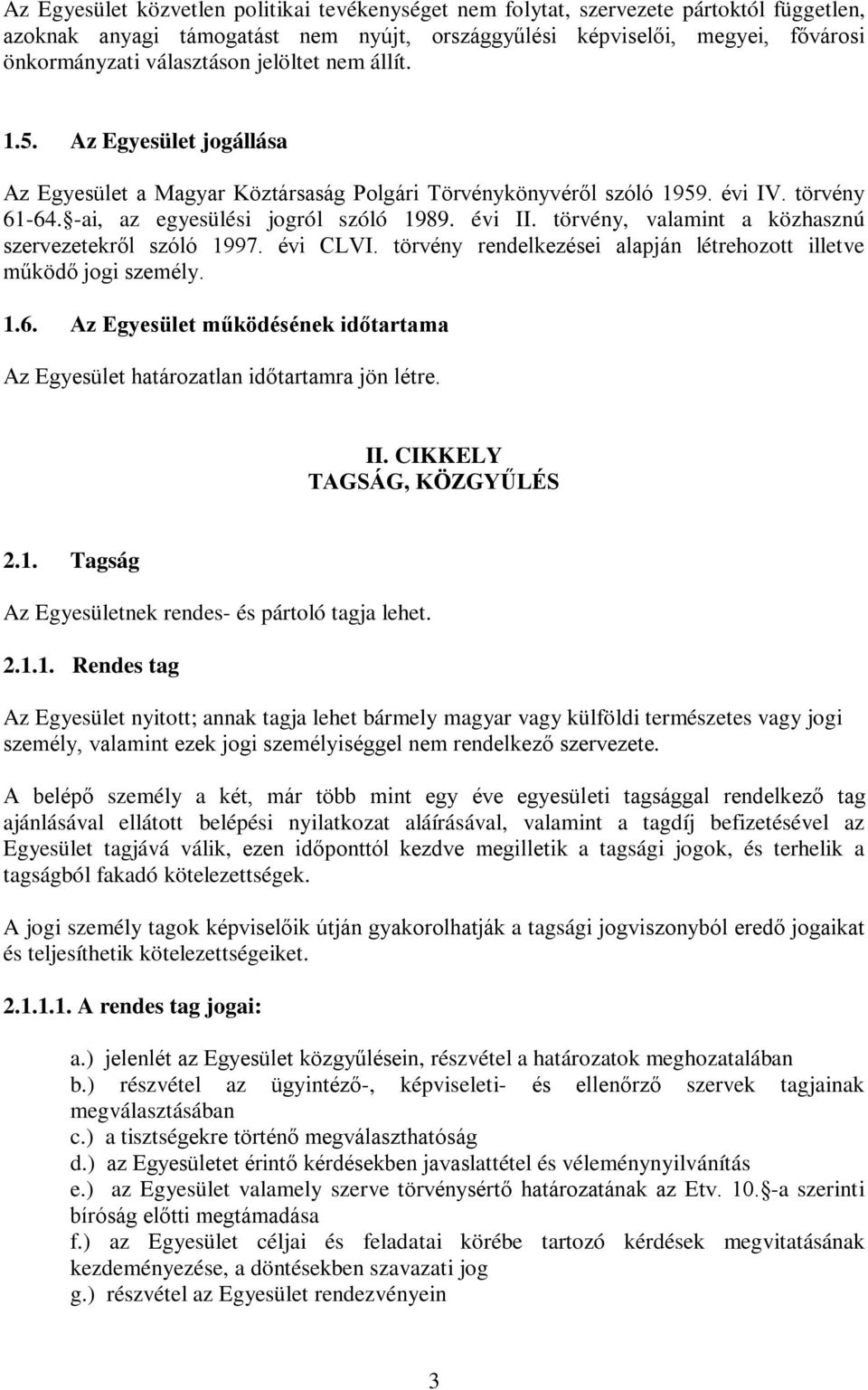 törvény, valamint a közhasznú szervezetekről szóló 1997. évi CLVI. törvény rendelkezései alapján létrehozott illetve működő jogi személy. 1.6.