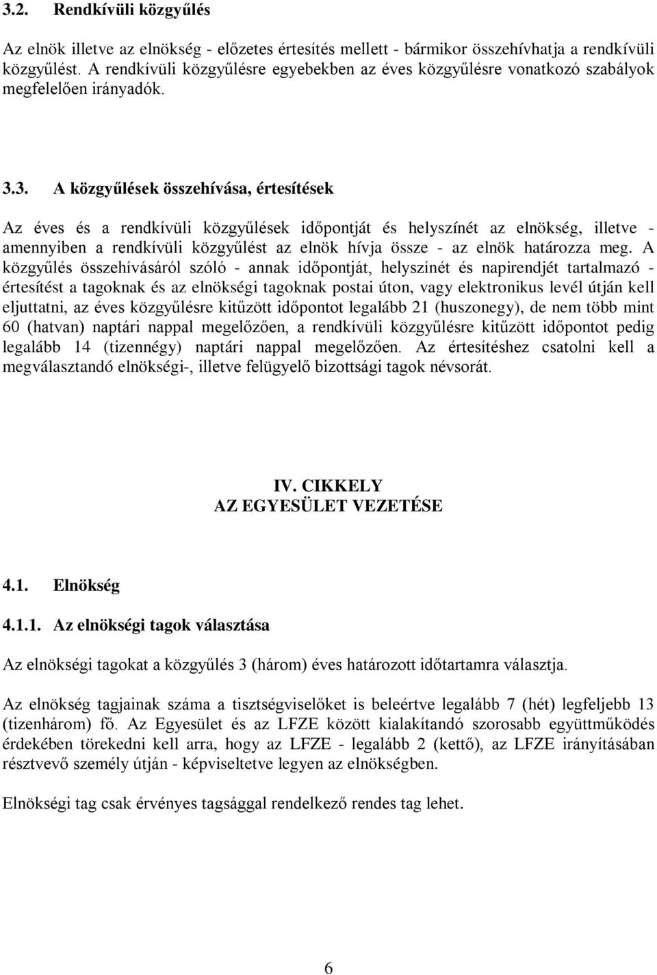 3. A közgyűlések összehívása, értesítések Az éves és a rendkívüli közgyűlések időpontját és helyszínét az elnökség, illetve - amennyiben a rendkívüli közgyűlést az elnök hívja össze - az elnök