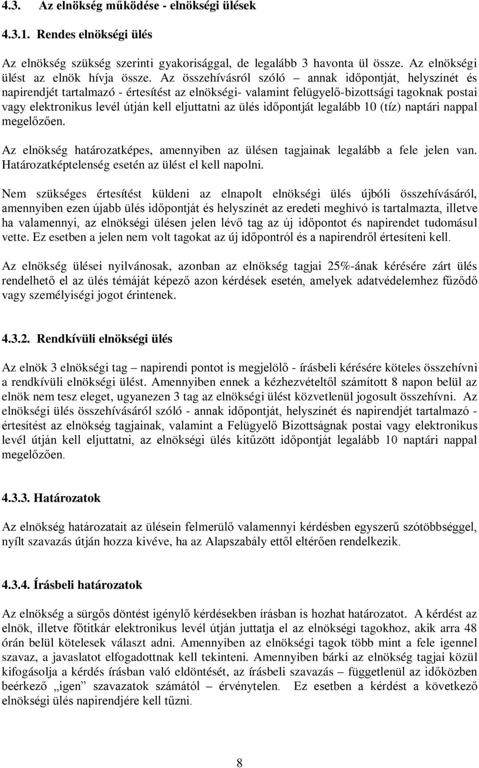 ülés időpontját legalább 10 (tíz) naptári nappal megelőzően. Az elnökség határozatképes, amennyiben az ülésen tagjainak legalább a fele jelen van. Határozatképtelenség esetén az ülést el kell napolni.