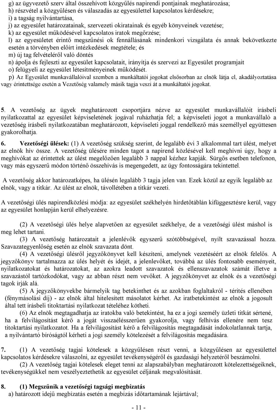 mindenkori vizsgálata és annak bekövetkezte esetén a törvényben előírt intézkedések megtétele; és m) új tag felvételéről való döntés n) ápolja és fejleszti az egyesület kapcsolatait, irányítja és