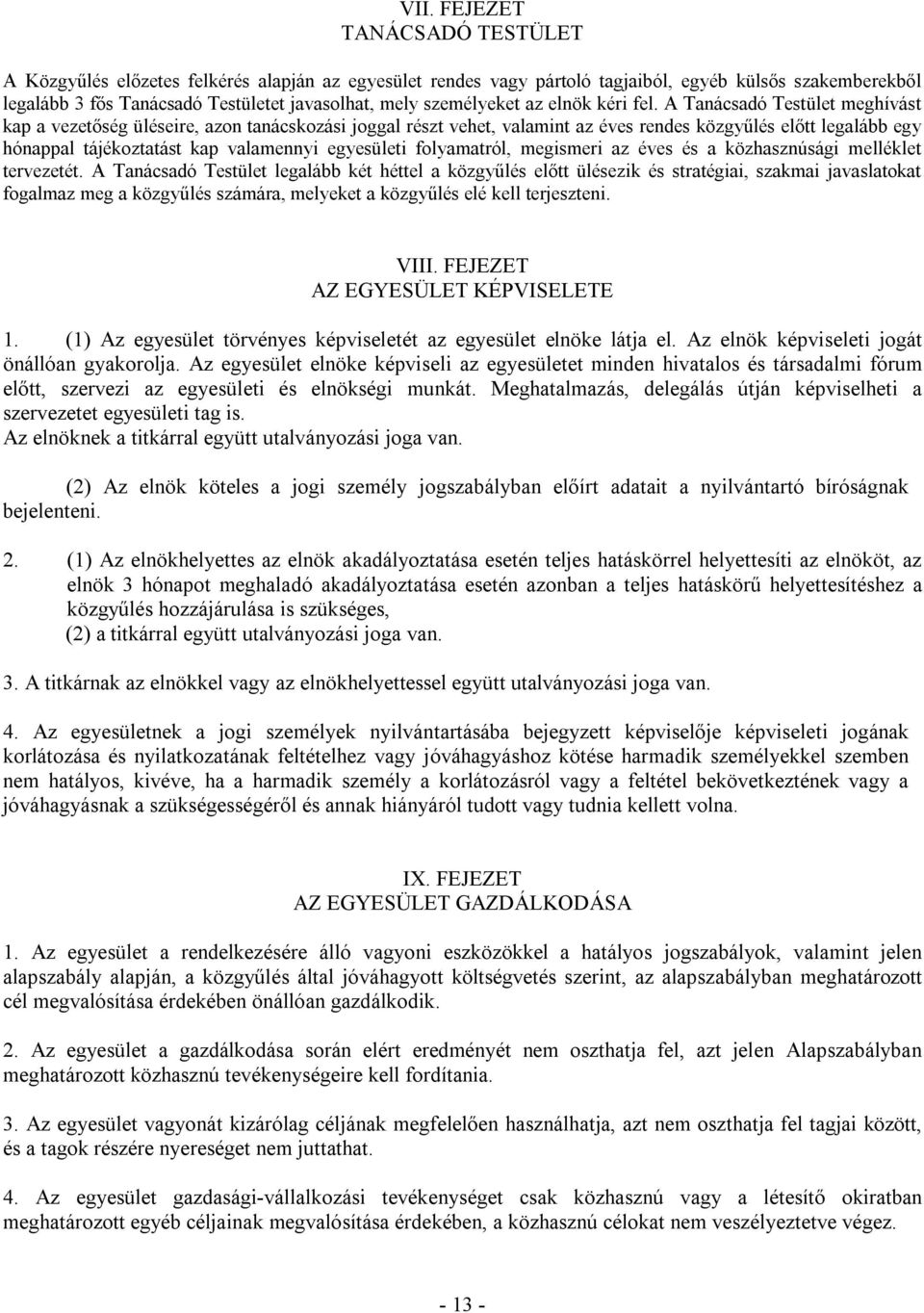 A Tanácsadó Testület meghívást kap a vezetőség üléseire, azon tanácskozási joggal részt vehet, valamint az éves rendes közgyűlés előtt legalább egy hónappal tájékoztatást kap valamennyi egyesületi