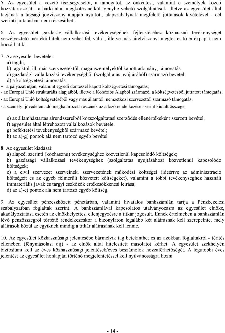 Az egyesület gazdasági-vállalkozási tevékenységének fejlesztéséhez közhasznú tevékenységét veszélyeztető mértékű hitelt nem vehet fel, váltót, illetve más hitelviszonyt megtestesítő értékpapírt nem