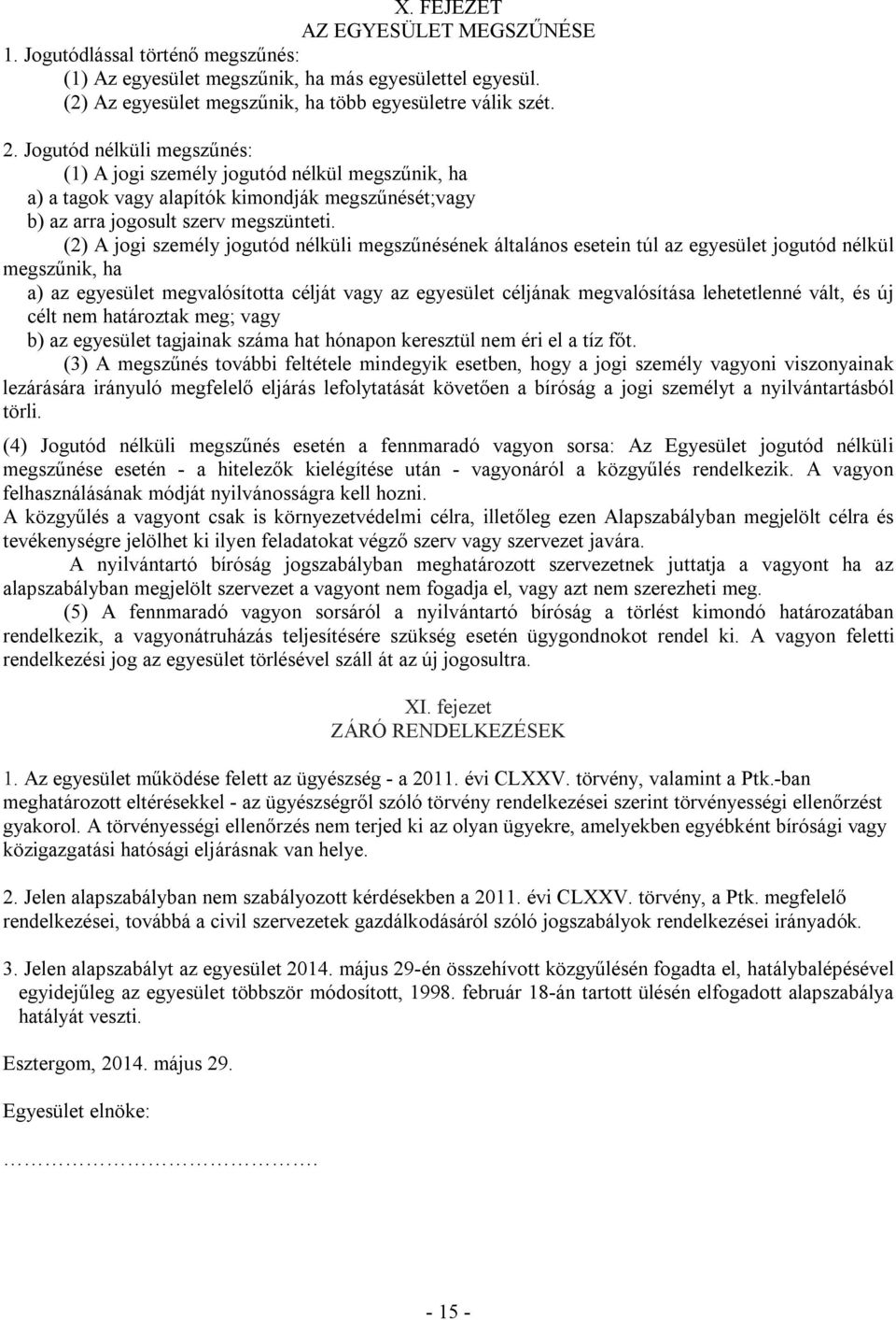 (2) A jogi személy jogutód nélküli megszűnésének általános esetein túl az egyesület jogutód nélkül megszűnik, ha a) az egyesület megvalósította célját vagy az egyesület céljának megvalósítása