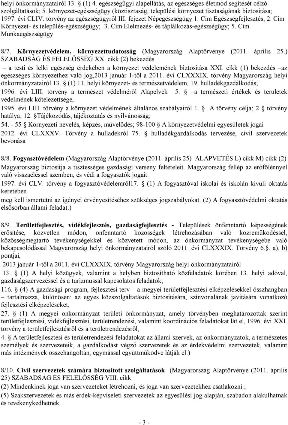 Cím Környezet- és település-egészségügy; 3. Cím Élelmezés- és táplálkozás-egészségügy; 5. Cím Munkaegészségügy 8/7. Környezetvédelem, környezettudatosság (Magyarország Alaptörvénye (2011. április 25.