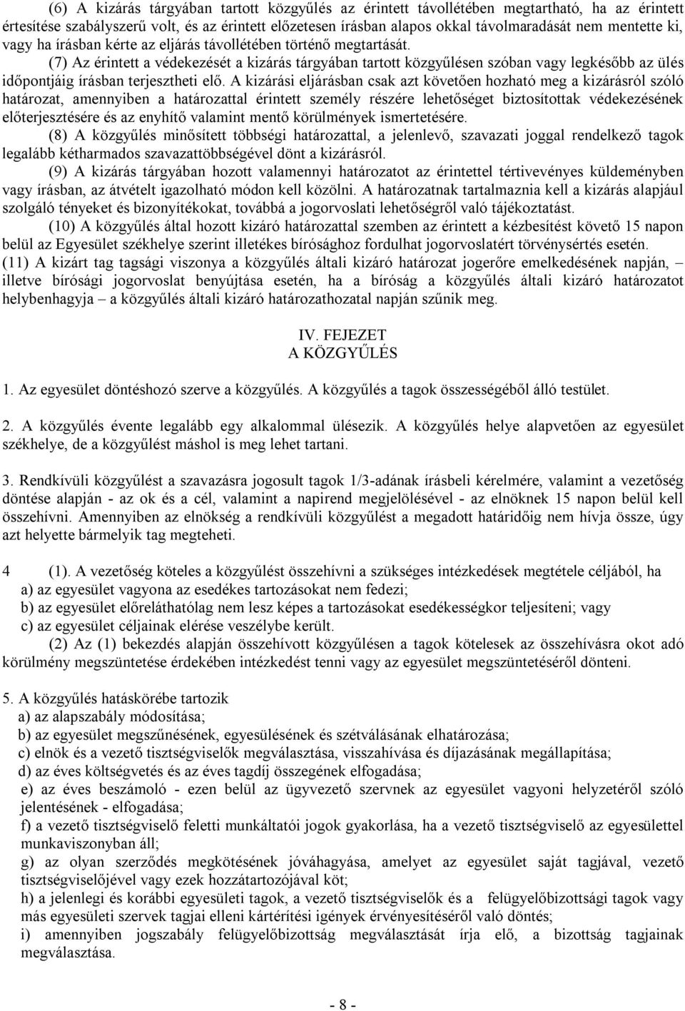 (7) Az érintett a védekezését a kizárás tárgyában tartott közgyűlésen szóban vagy legkésőbb az ülés időpontjáig írásban terjesztheti elő.