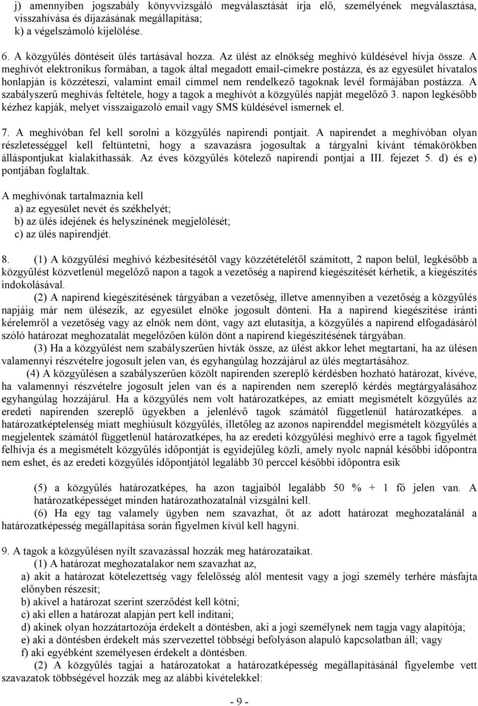 A meghívót elektronikus formában, a tagok által megadott email-címekre postázza, és az egyesület hivatalos honlapján is közzéteszi, valamint email címmel nem rendelkező tagoknak levél formájában