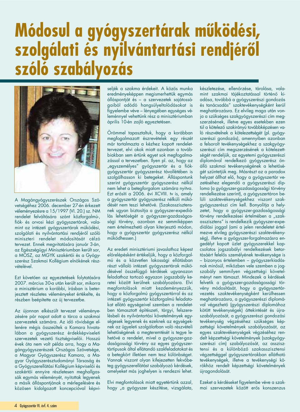 módosítását célzó tervezet. Ennek megvitatására január 3-án, az Egészségügyi Minisztériumban került sor, a MOSZ, az MGYK szakértôi és a Gyógyszerész Szakmai Kollégium elnökének részvételével.