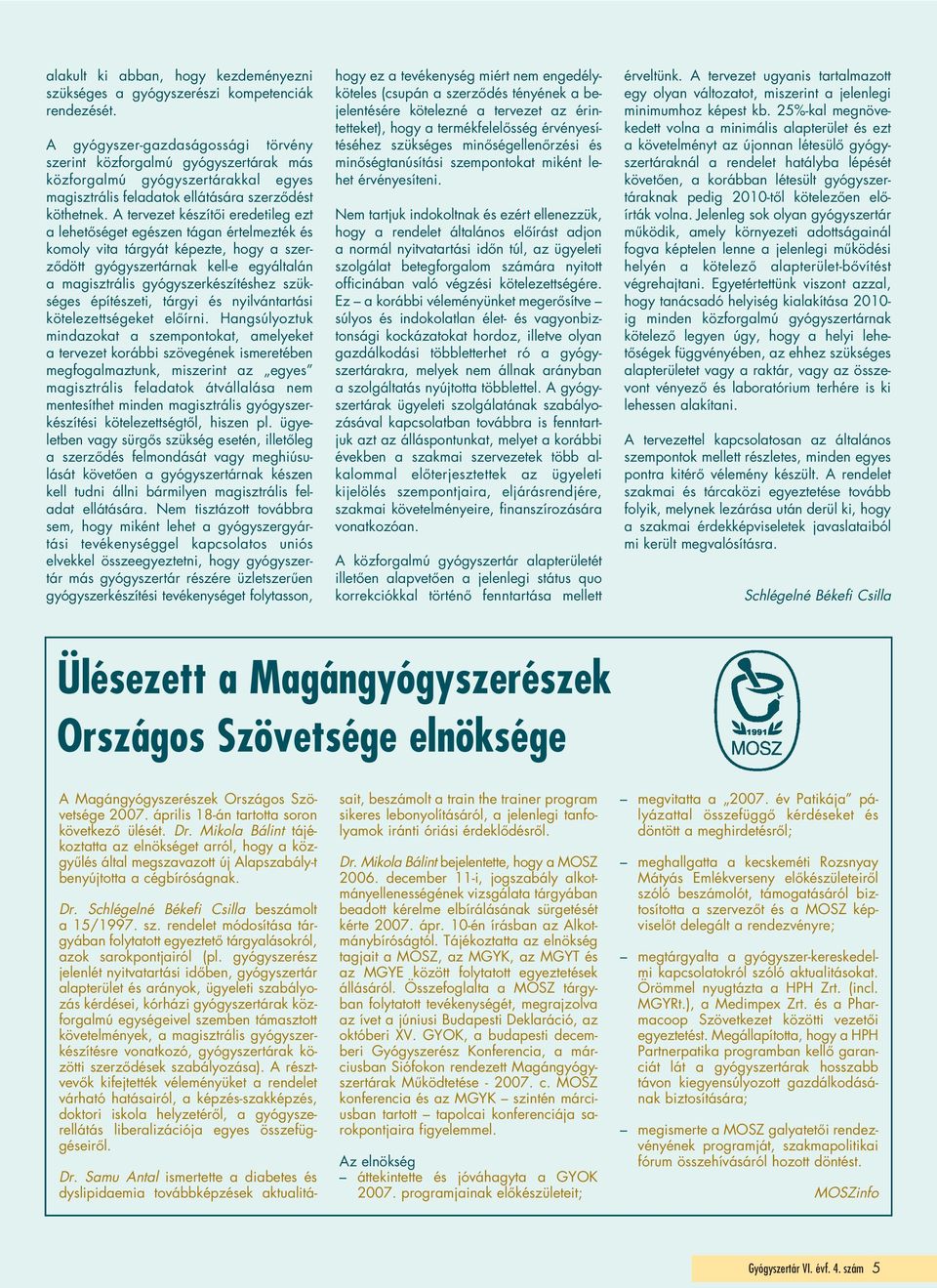 A tervezet készítôi eredetileg ezt a lehetôséget egészen tágan értelmezték és komoly vita tárgyát képezte, hogy a szerzôdött gyógyszertárnak kell-e egyáltalán a magisztrális gyógyszerkészítéshez