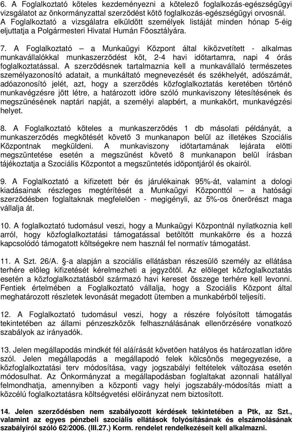 A Foglalkoztató a Munkaügyi Központ által kiközvetített - alkalmas munkavállalókkal munkaszerzıdést köt, 2-4 havi idıtartamra, napi 4 órás foglalkoztatással.