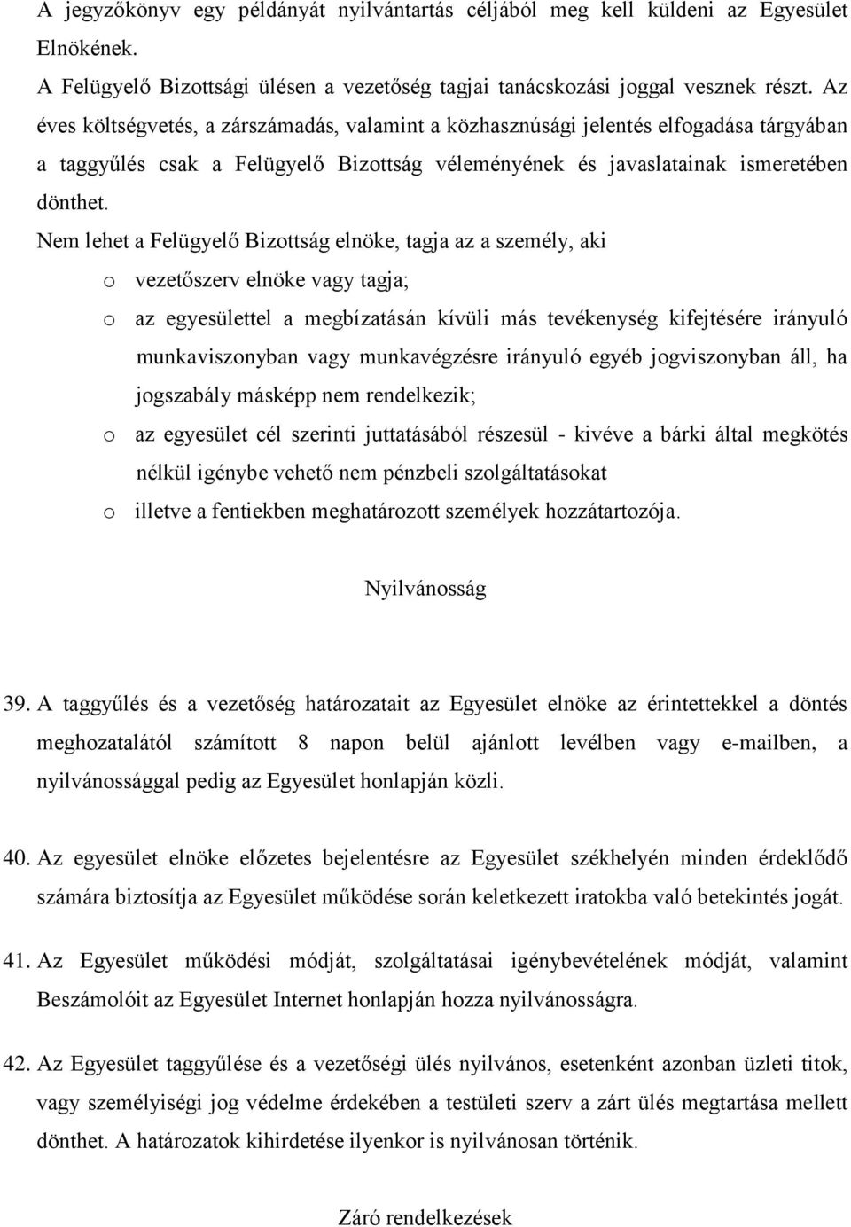 Nem lehet a Felügyelő Bizottság elnöke, tagja az a személy, aki o vezetőszerv elnöke vagy tagja; o az egyesülettel a megbízatásán kívüli más tevékenység kifejtésére irányuló munkaviszonyban vagy