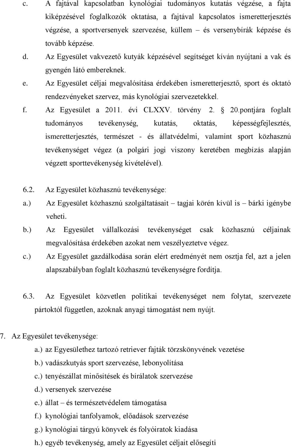 bereknek. e. Az Egyesület céljai megvalósítása érdekében ismeretterjesztő, sport és oktató rendezvényeket szervez, más kynológiai szervezetekkel. f. Az Egyesület a 201