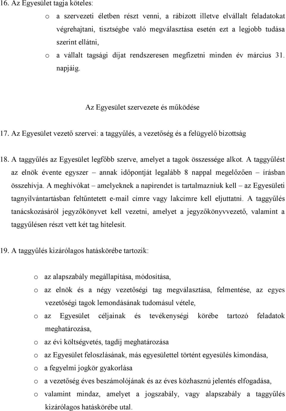 Az Egyesület vezető szervei: a taggyűlés, a vezetőség és a felügyelő bizottság 18. A taggyűlés az Egyesület legfőbb szerve, amelyet a tagok összessége alkot.