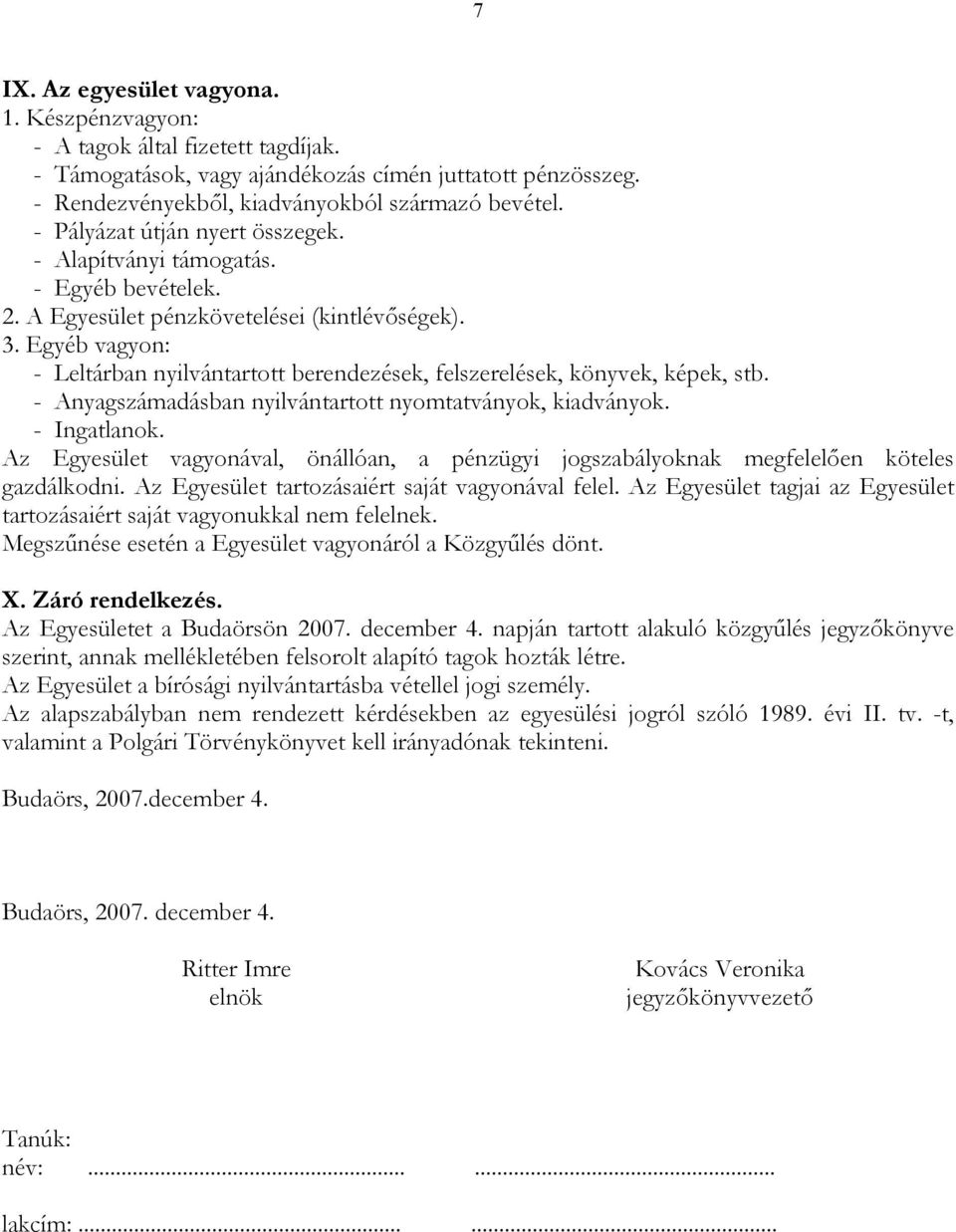 Egyéb vagyon: - Leltárban nyilvántartott berendezések, felszerelések, könyvek, képek, stb. - Anyagszámadásban nyilvántartott nyomtatványok, kiadványok. - Ingatlanok.