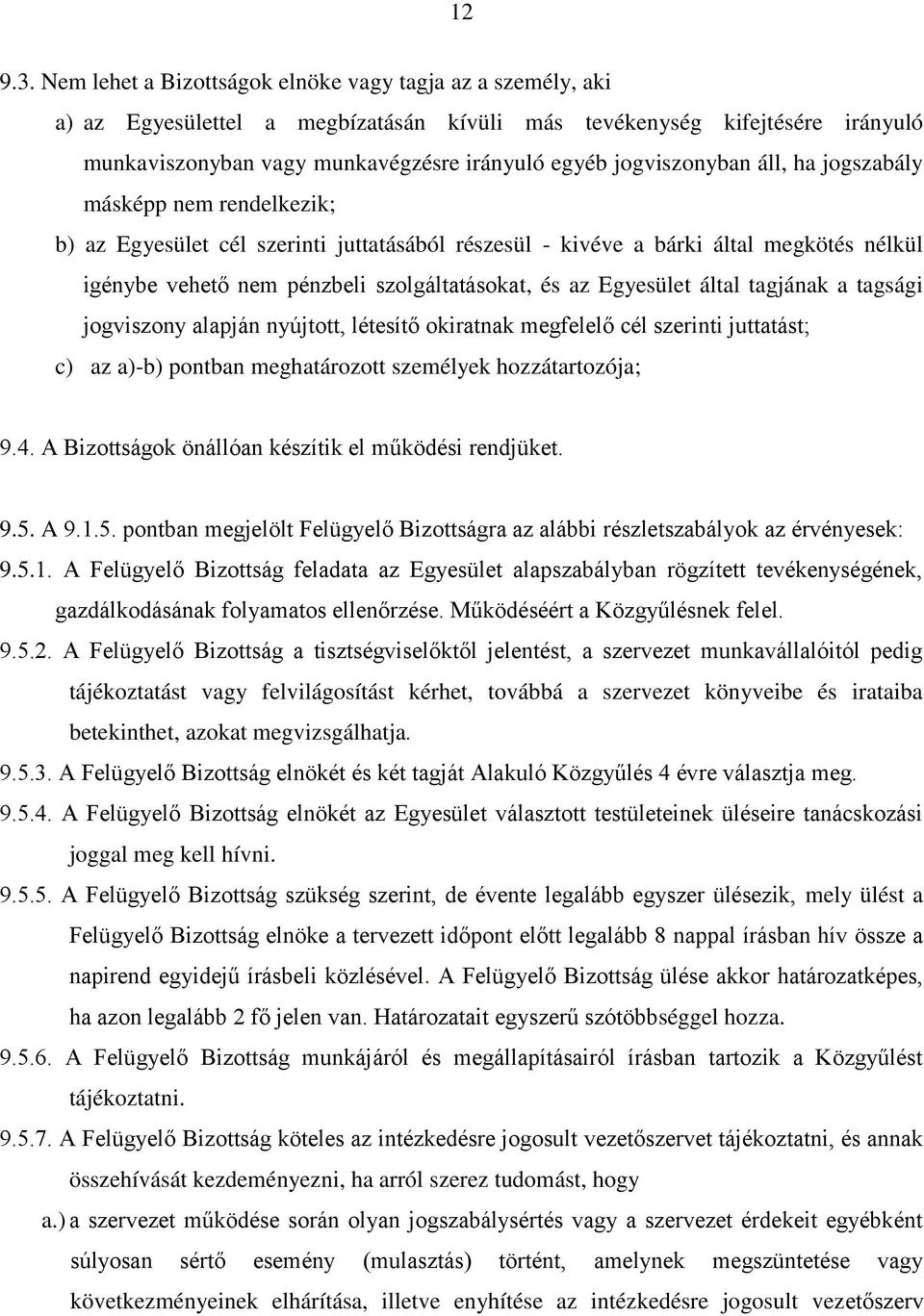 jogviszonyban áll, ha jogszabály másképp nem rendelkezik; b) az Egyesület cél szerinti juttatásából részesül - kivéve a bárki által megkötés nélkül igénybe vehető nem pénzbeli szolgáltatásokat, és az