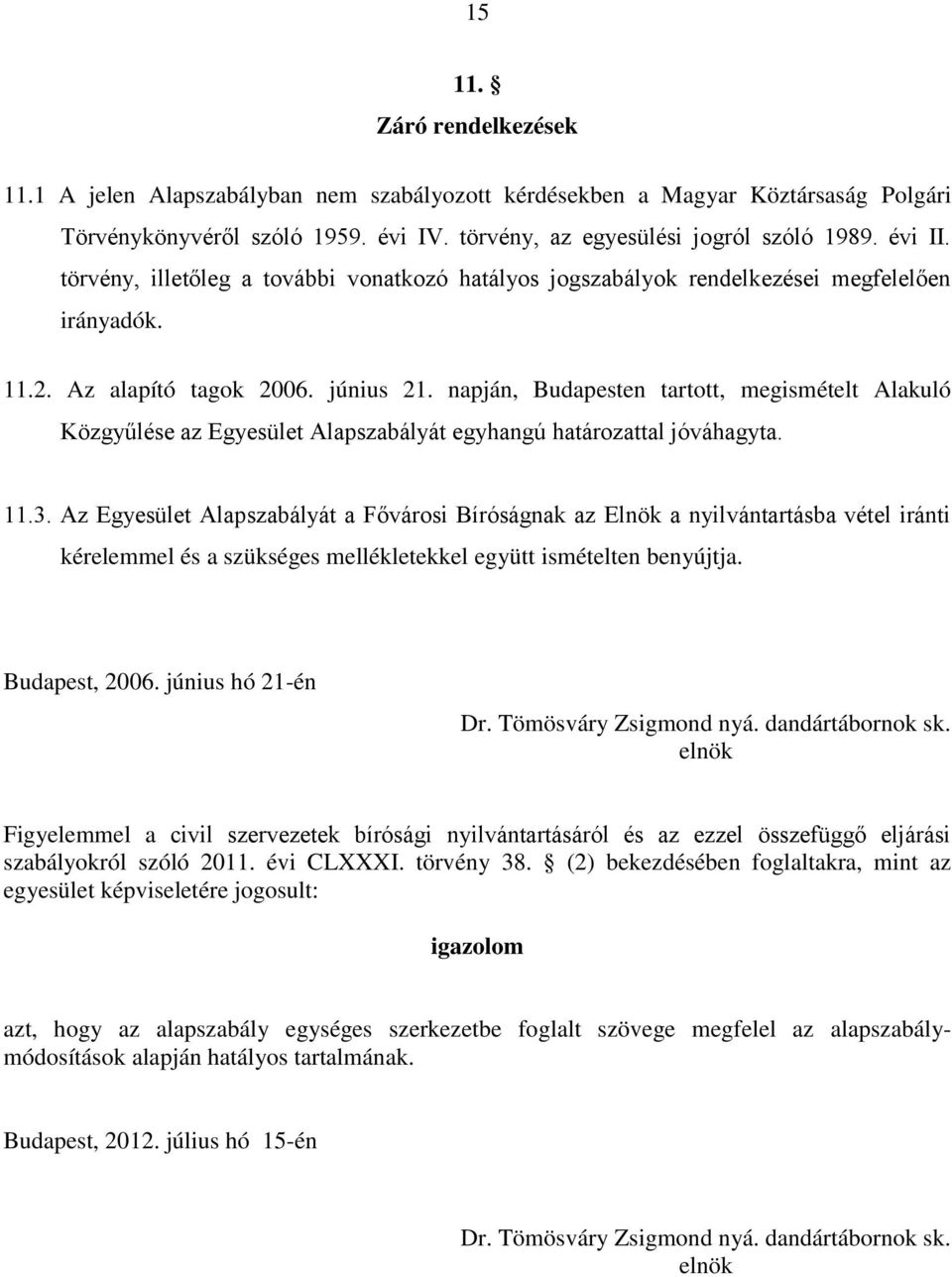 napján, Budapesten tartott, megismételt Alakuló Közgyűlése az Egyesület Alapszabályát egyhangú határozattal jóváhagyta. 11.3.