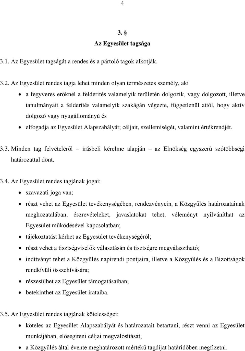 szakágán végezte, függetlenül attól, hogy aktív dolgozó vagy nyugállományú és elfogadja az Egyesület Alapszabályát; céljait, szellemiségét, valamint értékrendjét. 3.