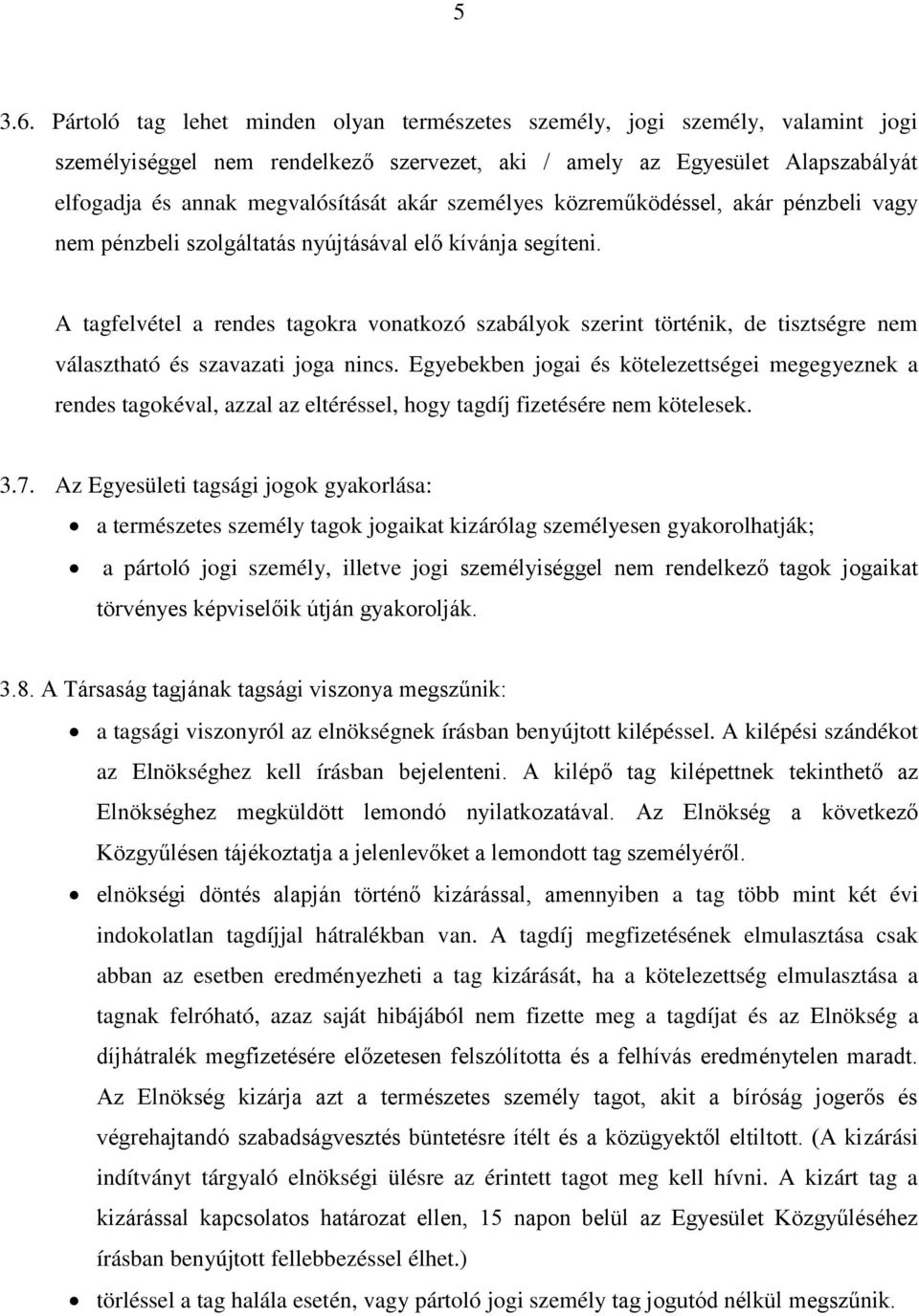 személyes közreműködéssel, akár pénzbeli vagy nem pénzbeli szolgáltatás nyújtásával elő kívánja segíteni.