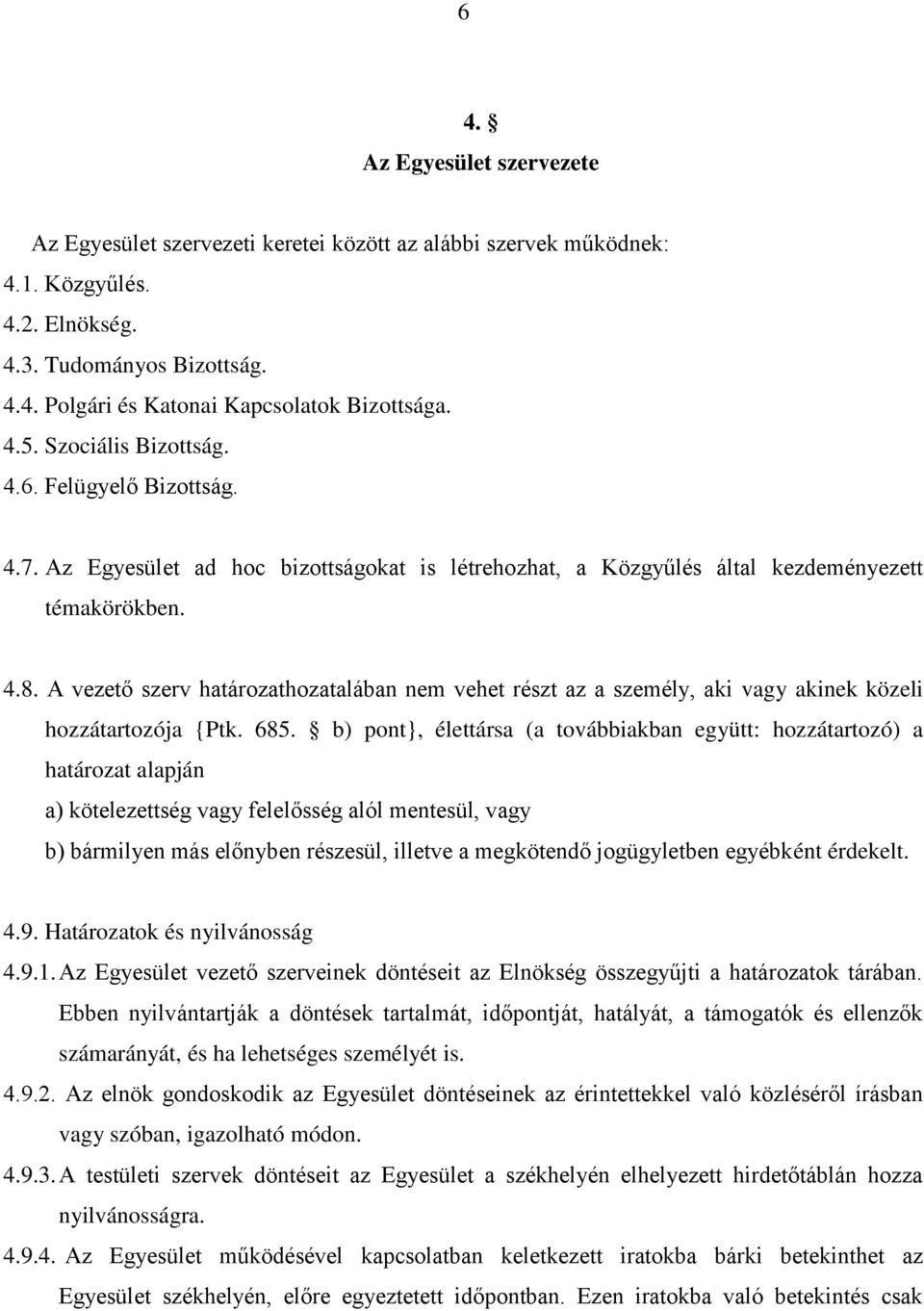 A vezető szerv határozathozatalában nem vehet részt az a személy, aki vagy akinek közeli hozzátartozója {Ptk. 685.