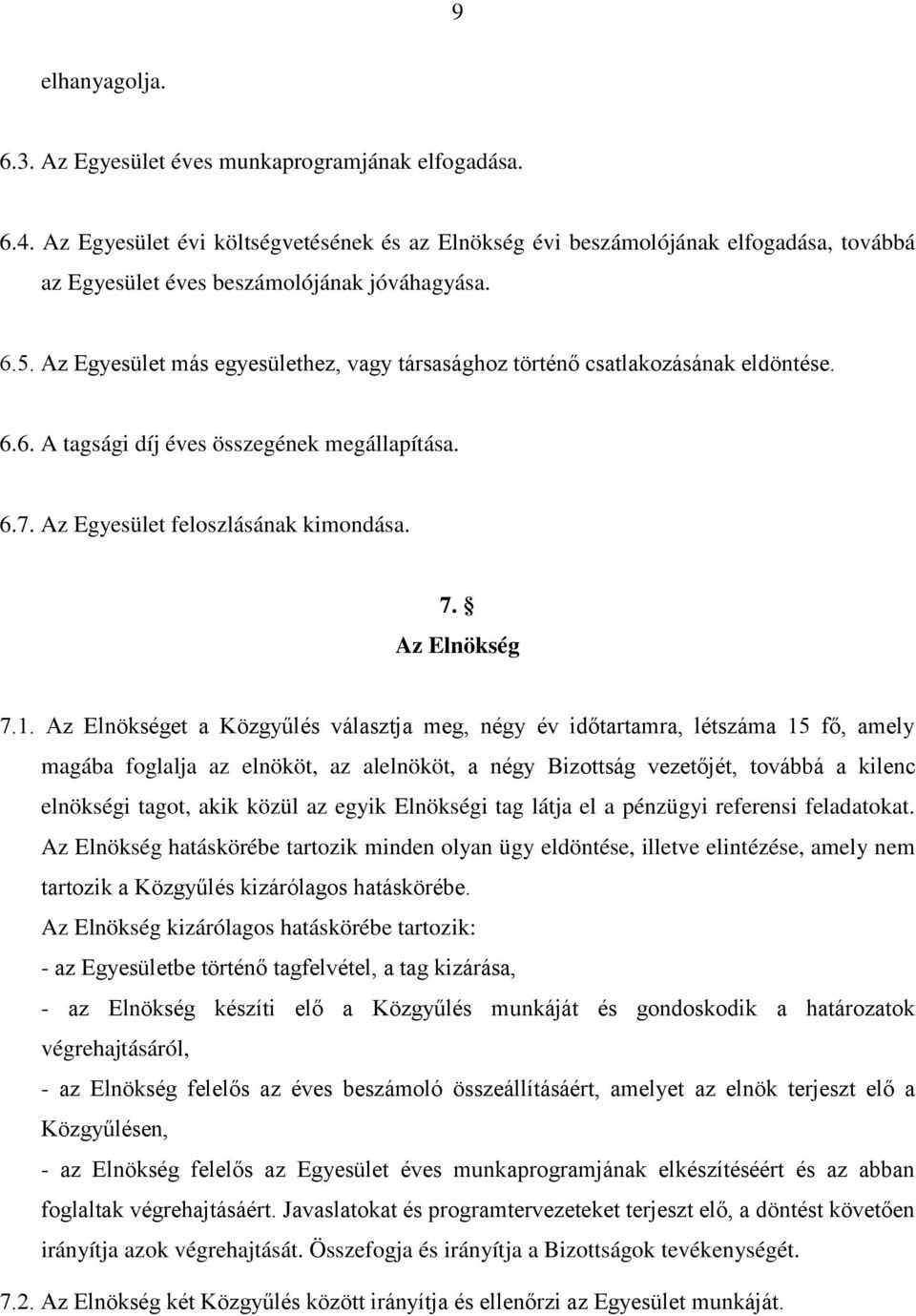 Az Egyesület más egyesülethez, vagy társasághoz történő csatlakozásának eldöntése. 6.6. A tagsági díj éves összegének megállapítása. 6.7. Az Egyesület feloszlásának kimondása. 7. Az Elnökség 7.1.