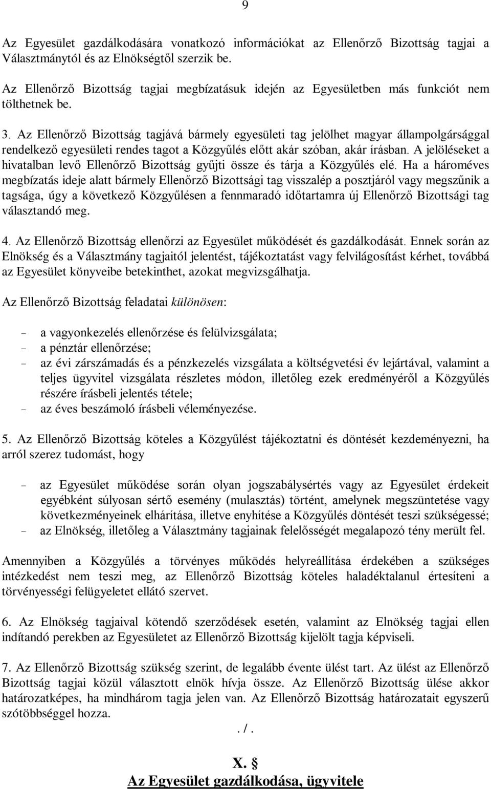 Az Ellenőrző Bizottság tagjává bármely egyesületi tag jelölhet magyar állampolgársággal rendelkező egyesületi rendes tagot a Közgyűlés előtt akár szóban, akár írásban.