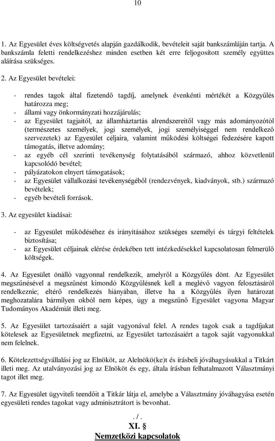 Az Egyesület bevételei: - rendes tagok által fizetendő tagdíj, amelynek évenkénti mértékét a Közgyűlés határozza meg; - állami vagy önkormányzati hozzájárulás; - az Egyesület tagjaitól, az