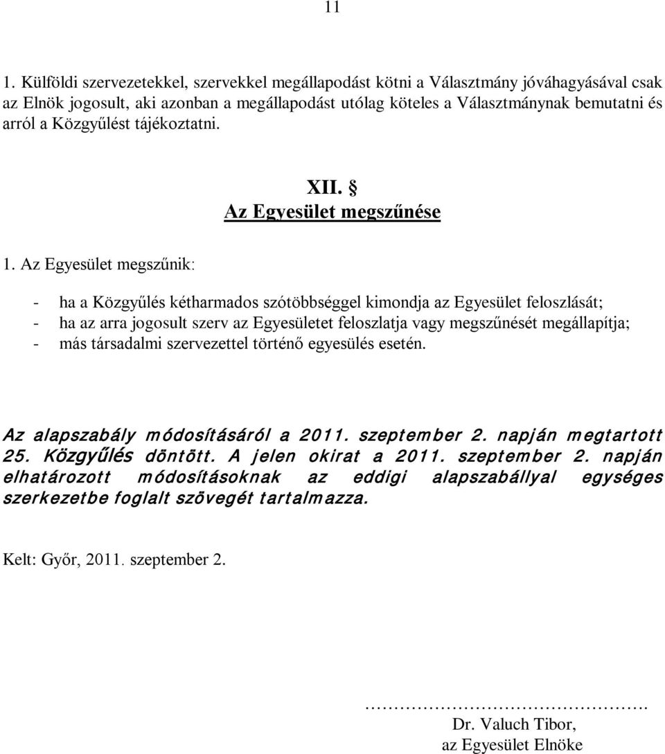 Az Egyesület megszűnik: - ha a Közgyűlés kétharmados szótöbbséggel kimondja az Egyesület feloszlását; - ha az arra jogosult szerv az Egyesületet feloszlatja vagy megszűnését megállapítja; - más