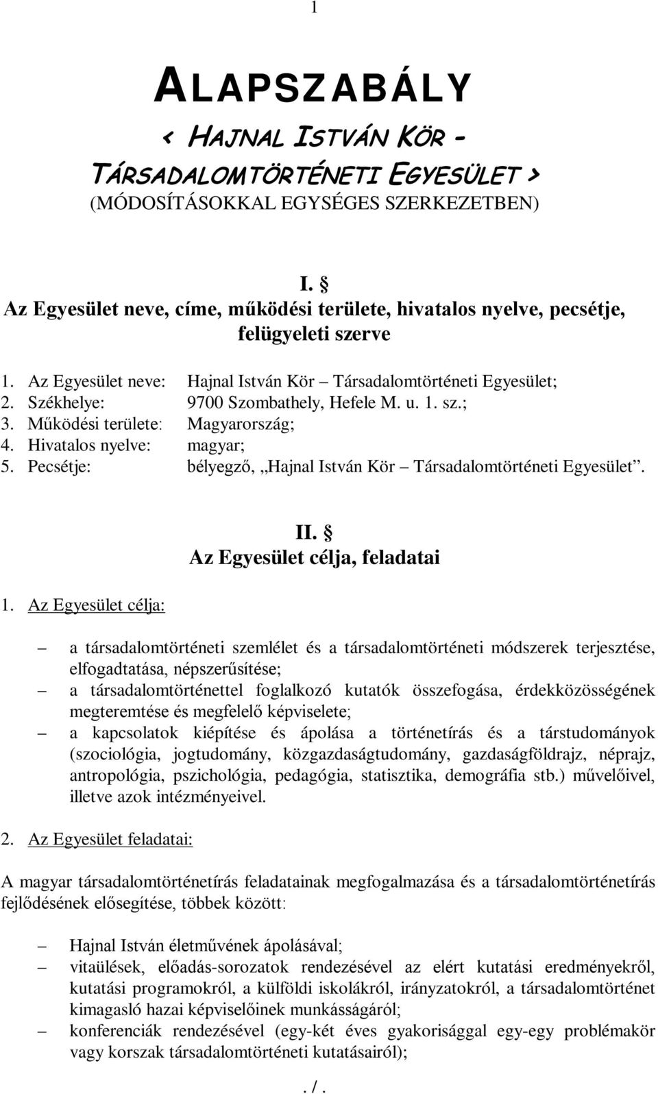 Székhelye: 9700 Szombathely, Hefele M. u. 1. sz.; 3. Működési területe: Magyarország; 4. Hivatalos nyelve: magyar; 5. Pecsétje: bélyegző, Hajnal István Kör Társadalomtörténeti Egyesület. 1. Az Egyesület célja: II.