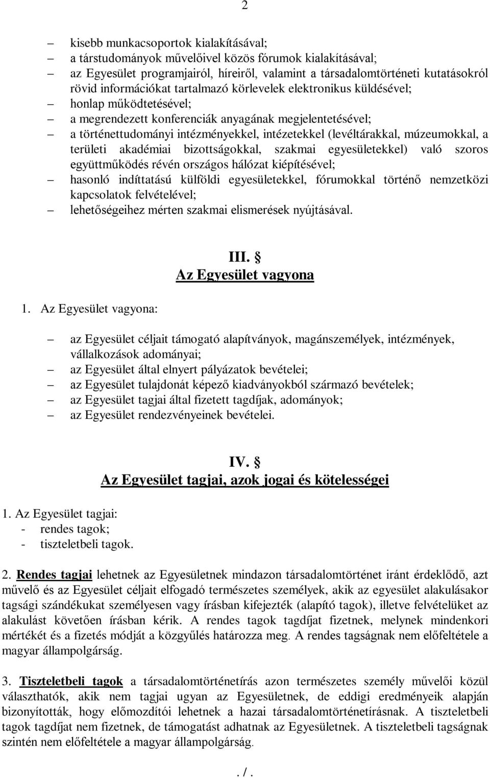 múzeumokkal, a területi akadémiai bizottságokkal, szakmai egyesületekkel) való szoros együttműködés révén országos hálózat kiépítésével; hasonló indíttatású külföldi egyesületekkel, fórumokkal