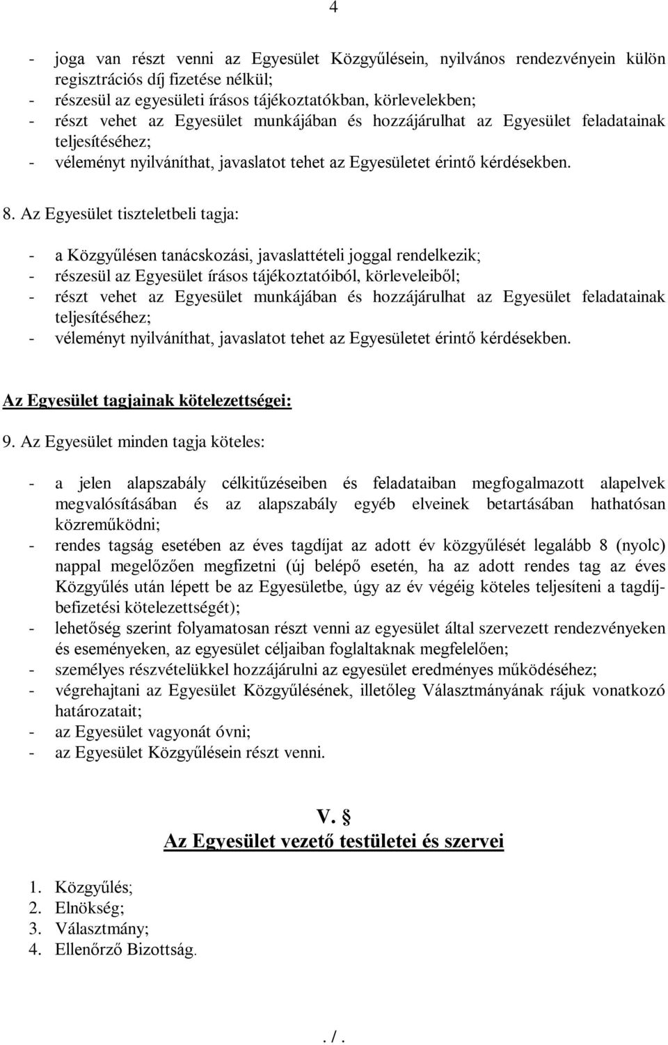 Az Egyesület tiszteletbeli tagja: - a Közgyűlésen tanácskozási, javaslattételi joggal rendelkezik; - részesül az Egyesület írásos tájékoztatóiból, körleveleiből; - részt vehet az Egyesület munkájában