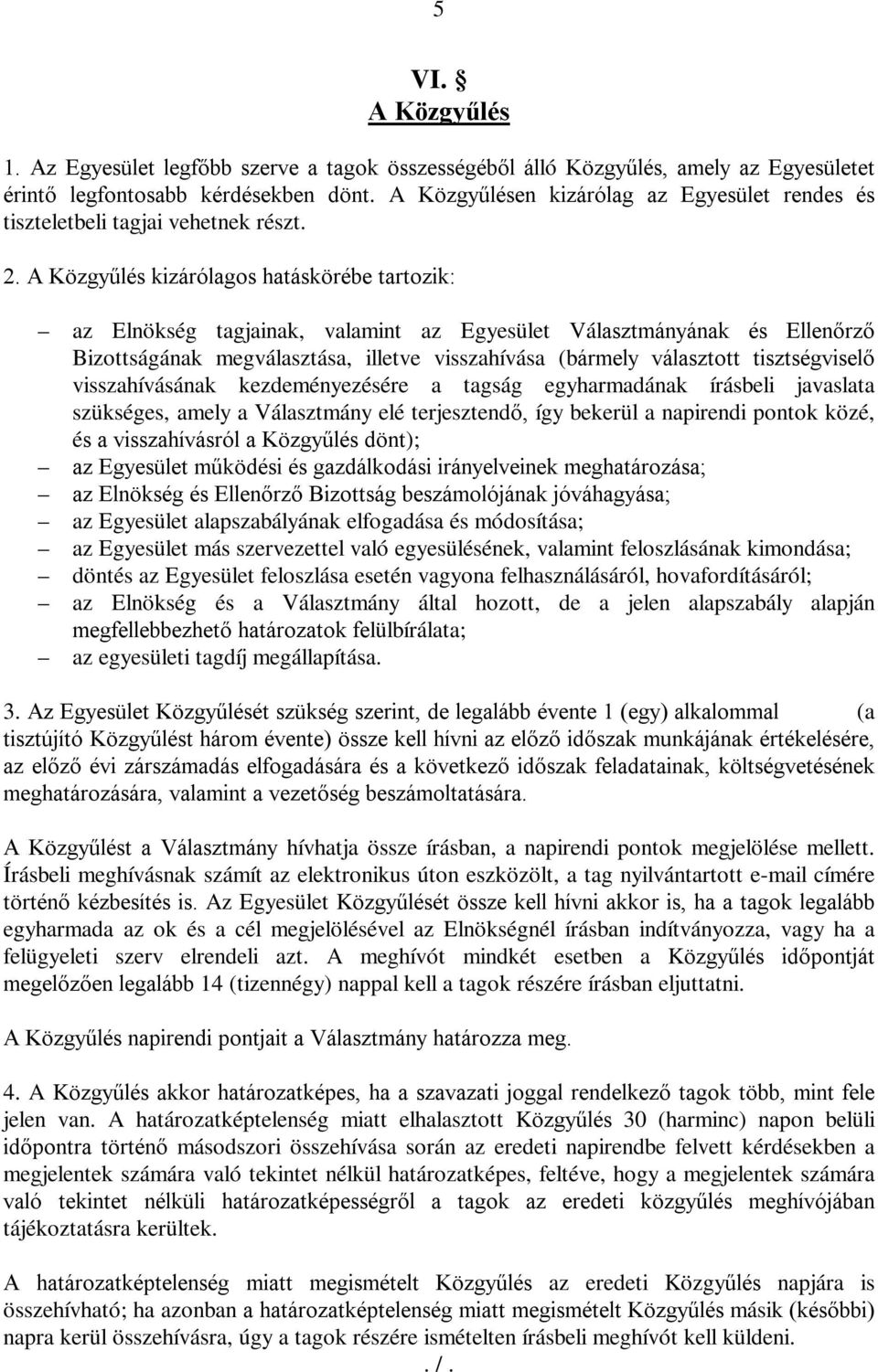 A Közgyűlés kizárólagos hatáskörébe tartozik: az Elnökség tagjainak, valamint az Egyesület Választmányának és Ellenőrző Bizottságának megválasztása, illetve visszahívása (bármely választott