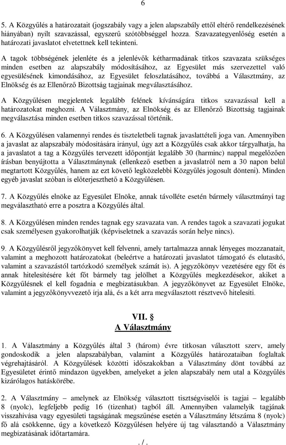 A tagok többségének jelenléte és a jelenlévők kétharmadának titkos szavazata szükséges minden esetben az alapszabály módosításához, az Egyesület más szervezettel való egyesülésének kimondásához, az