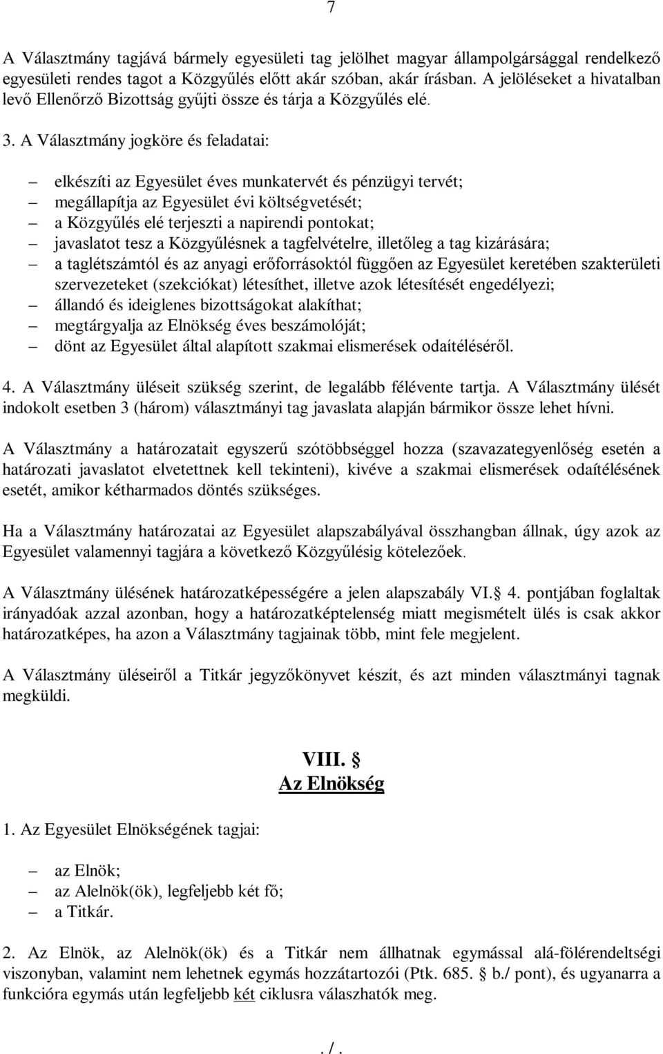 A Választmány jogköre és feladatai: elkészíti az Egyesület éves munkatervét és pénzügyi tervét; megállapítja az Egyesület évi költségvetését; a Közgyűlés elé terjeszti a napirendi pontokat;