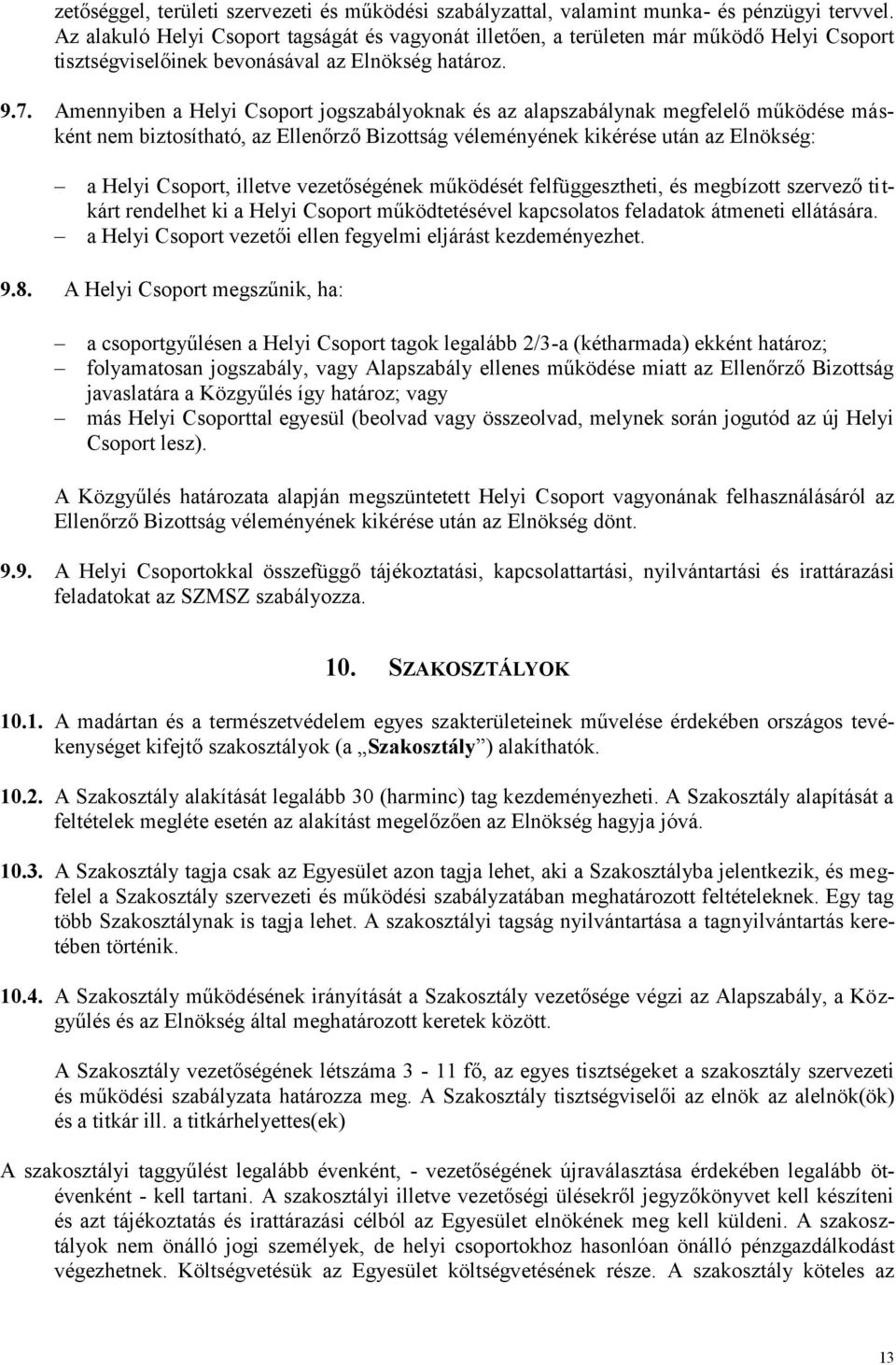 Amennyiben a Helyi Csoport jogszabályoknak és az alapszabálynak megfelelő működése másként nem biztosítható, az Ellenőrző Bizottság véleményének kikérése után az Elnökség: a Helyi Csoport, illetve