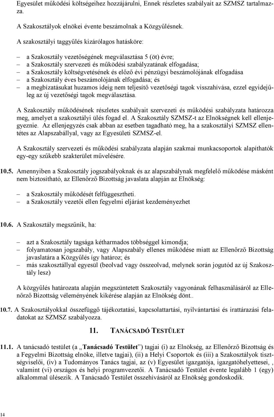 és előző évi pénzügyi beszámolójának elfogadása a Szakosztály éves beszámolójának elfogadása; és a megbízatásukat huzamos ideig nem teljesítő vezetőségi tagok visszahívása, ezzel egyidejűleg az új