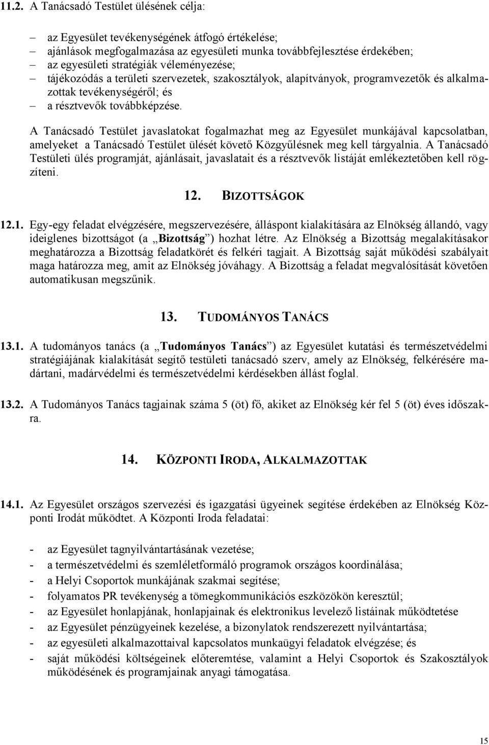 A Tanácsadó Testület javaslatokat fogalmazhat meg az Egyesület munkájával kapcsolatban, amelyeket a Tanácsadó Testület ülését követő Közgyűlésnek meg kell tárgyalnia.