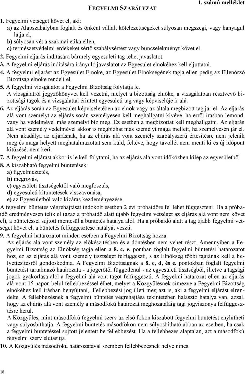 érdekeket sértő szabálysértést vagy bűncselekményt követ el. 2. Fegyelmi eljárás indítására bármely egyesületi tag tehet javaslatot. 3.