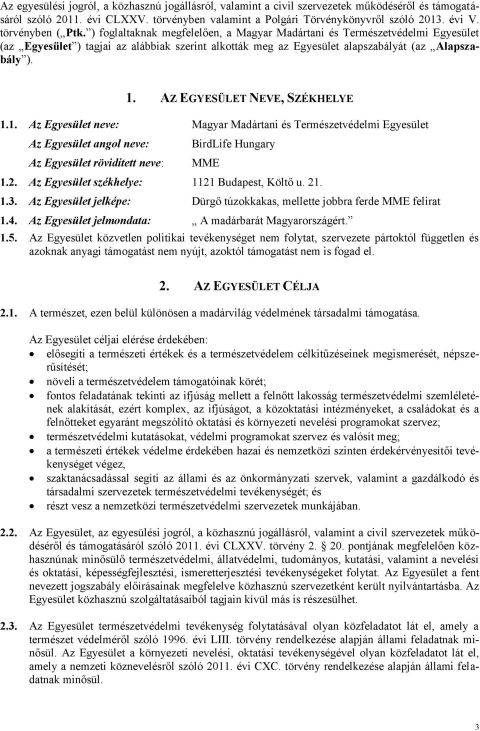 AZ EGYESÜLET NEVE, SZÉKHELYE 1.1. Az Egyesület neve: Magyar Madártani és Természetvédelmi Egyesület Az Egyesület angol neve: Az Egyesület rövidített neve: BirdLife Hungary MME 1.2.