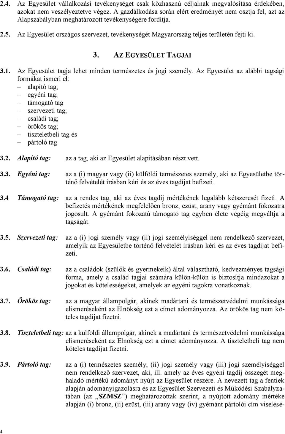 Az Egyesület országos szervezet, tevékenységét Magyarország teljes területén fejti ki. 3. AZ EGYESÜLET TAGJAI 3.1. Az Egyesület tagja lehet minden természetes és jogi személy.