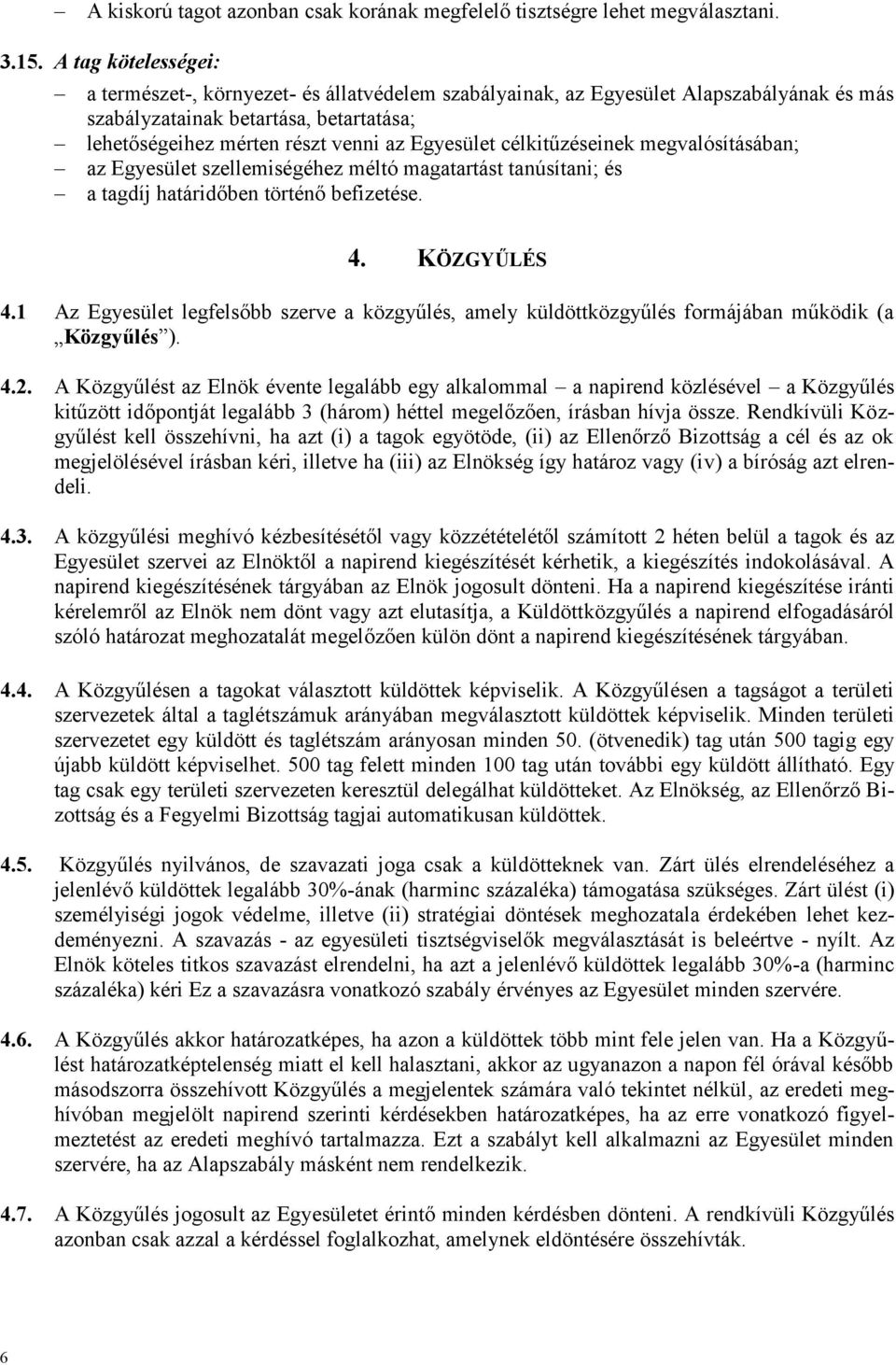 célkitűzéseinek megvalósításában; az Egyesület szellemiségéhez méltó magatartást tanúsítani; és a tagdíj határidőben történő befizetése. 4. KÖZGYŰLÉS 4.