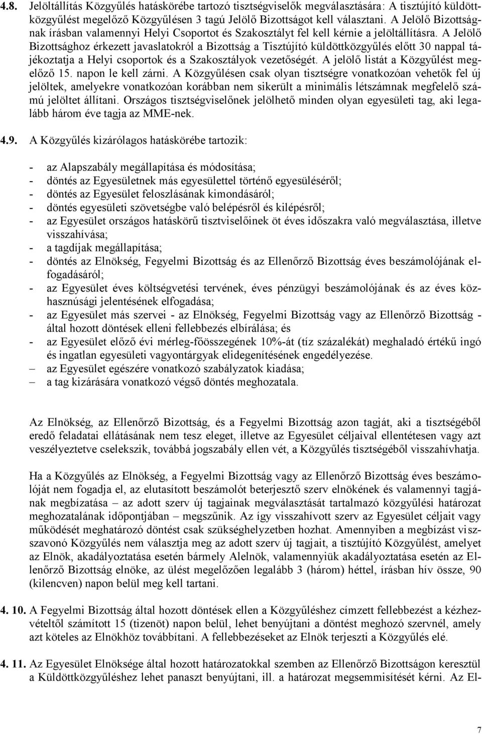 A Jelölő Bizottsághoz érkezett javaslatokról a Bizottság a Tisztújító küldöttközgyűlés előtt 30 nappal tájékoztatja a Helyi csoportok és a Szakosztályok vezetőségét.